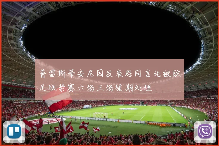 普雷斯蒂安尼因发表恐同言论被欧足联禁赛六场三场缓期处理